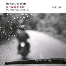 Glen Innes, NSW, Heiner Goebbels: A House Of Call - My Imaginary Notebook, Music, CD, Universal Music, Aug22, EDITION OF CONTEMPORARY MUSIC, Ensemble Modern, Vimbayi Kaziboni, Classical Music