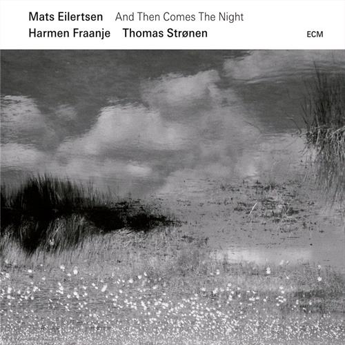 Glen Innes, NSW, And Then Comes The Night, Music, CD, Universal Music, Feb19, EDITION OF CONTEMPORARY MUSIC, Mats Eilertsen, Harmen Fraanje, Thomas Strnen, Jazz